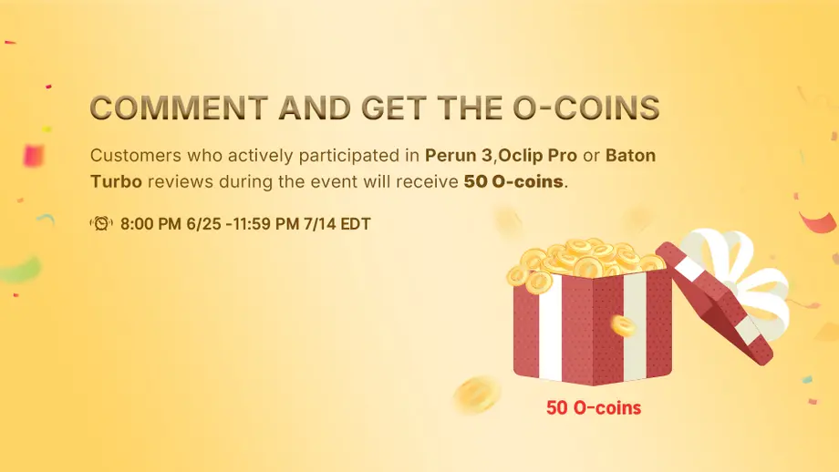 Comment to earn 50 O-coins! Review Perun 3, Oclip Pro, or Baton Turbo from 6/25-7/14 EDT.